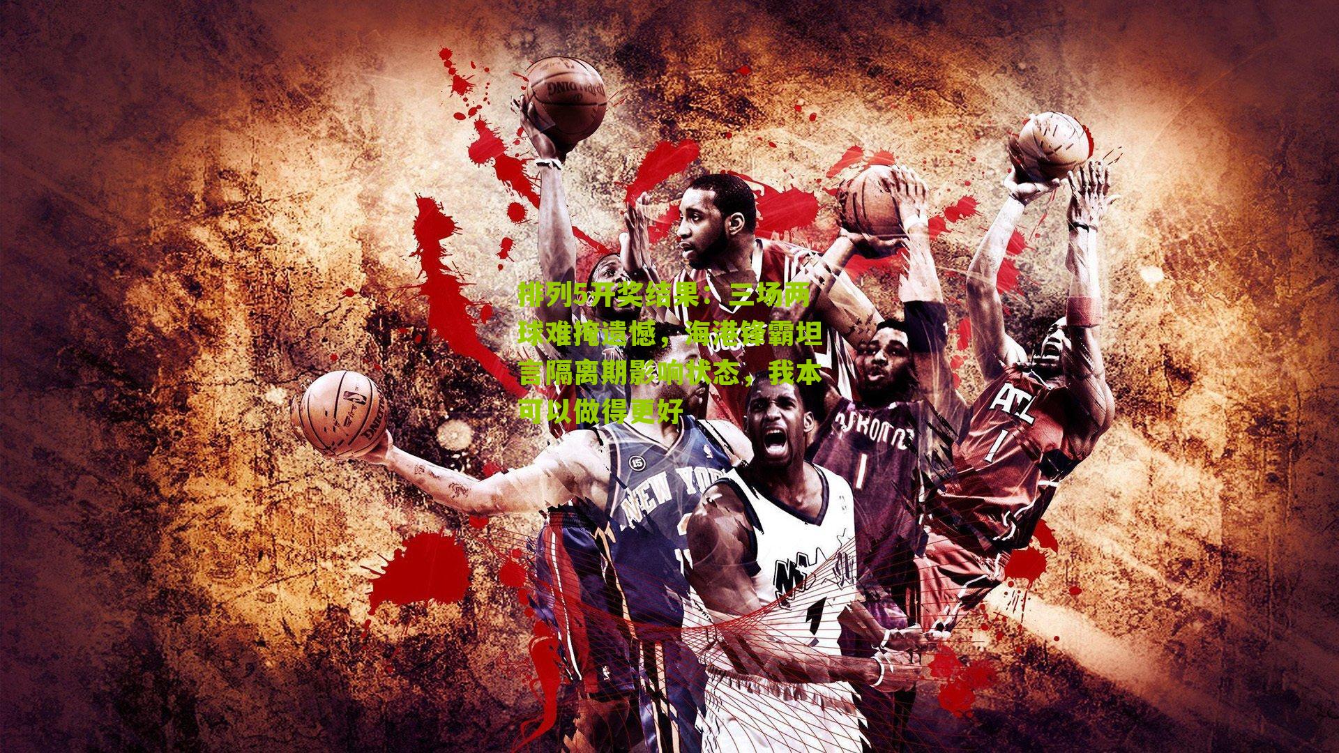 三场两球难掩遗憾,海港锋霸坦言隔离期影响状态,我本可以做得更好