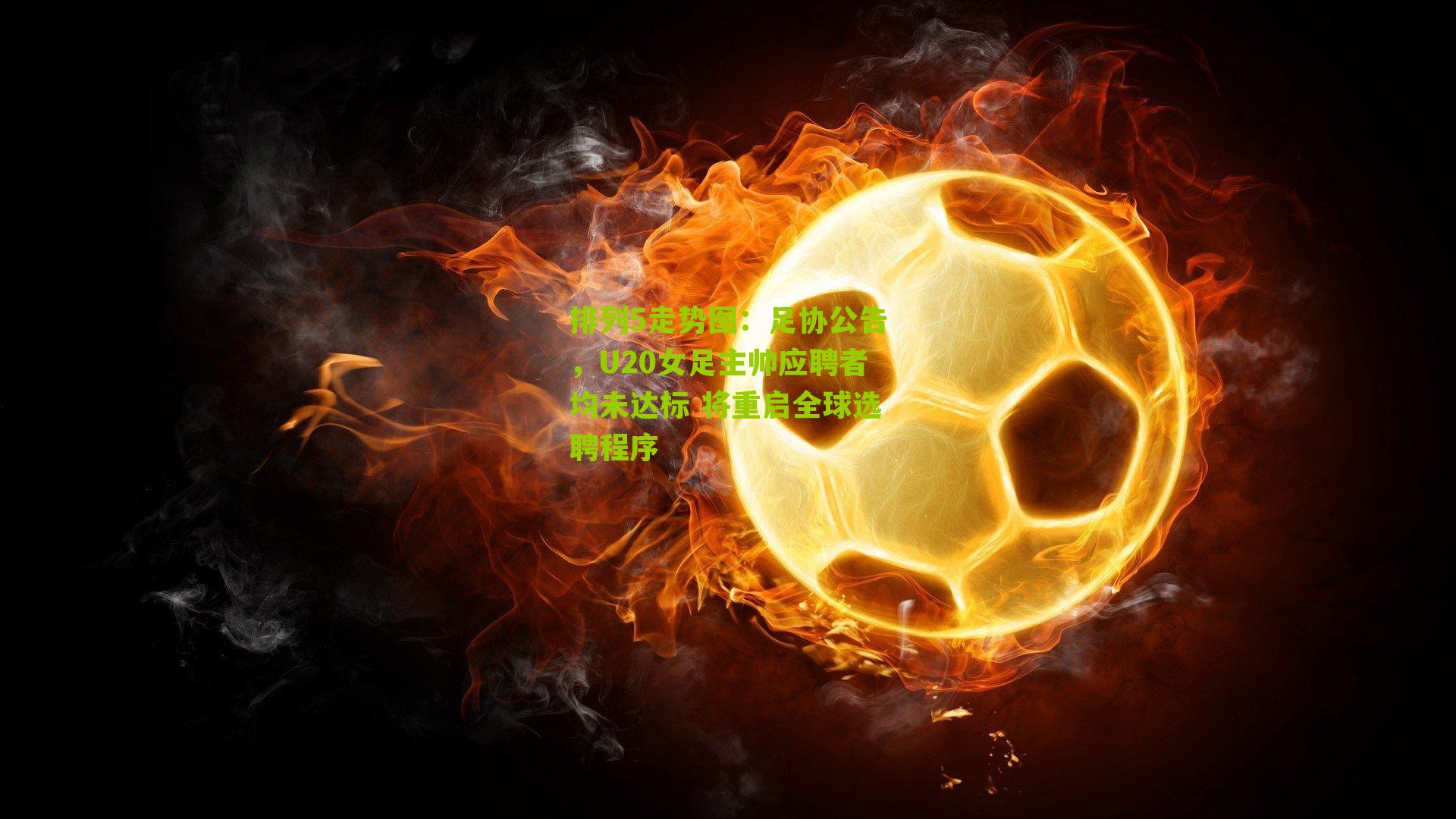 足协公告,U20女足主帅应聘者均未达标 将重启全球选聘程序