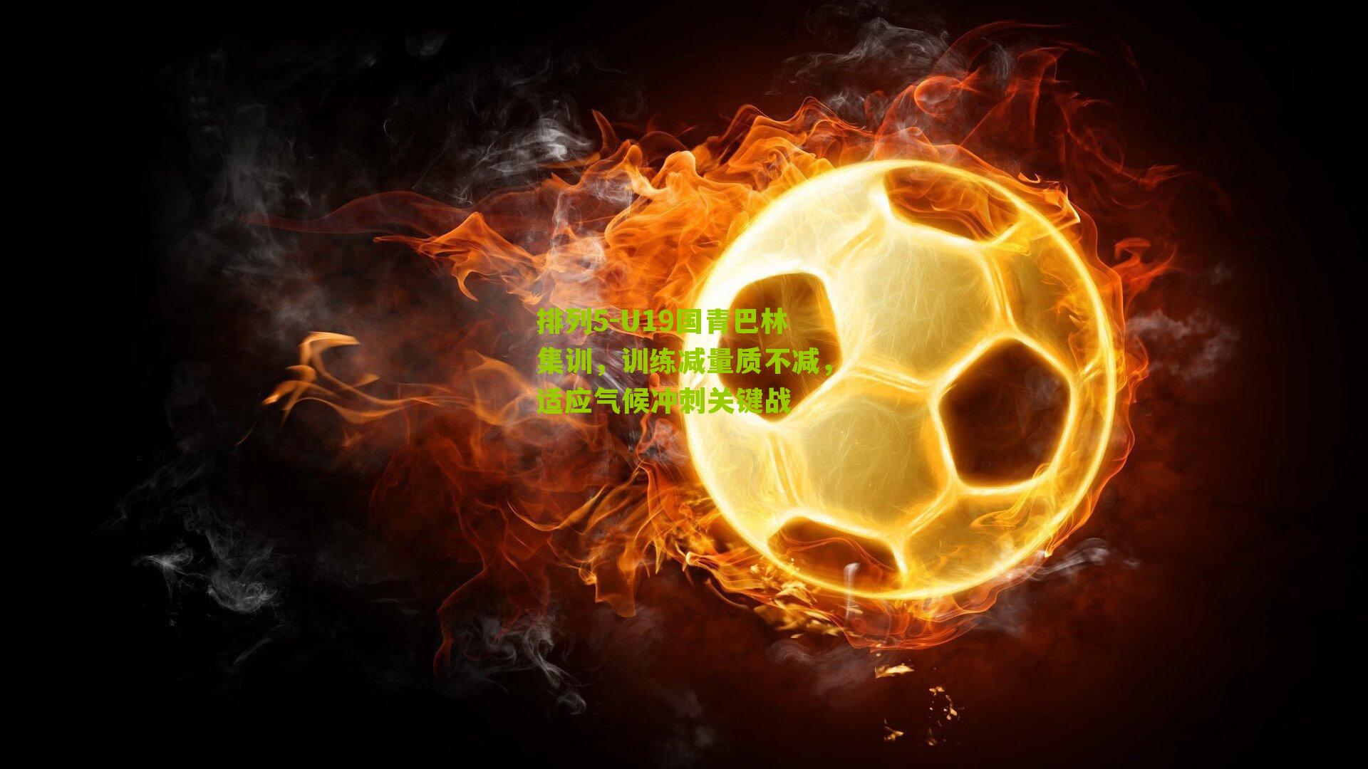 U19国青巴林集训,训练减量质不减,适应气候冲刺关键战