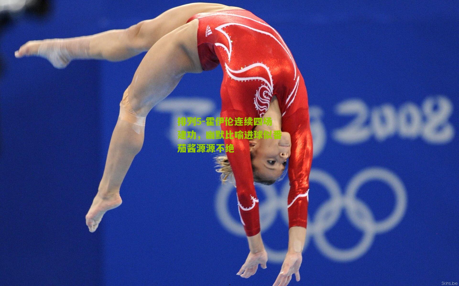 霍伊伦连续四场建功，幽默比喻进球似番茄酱源源不绝