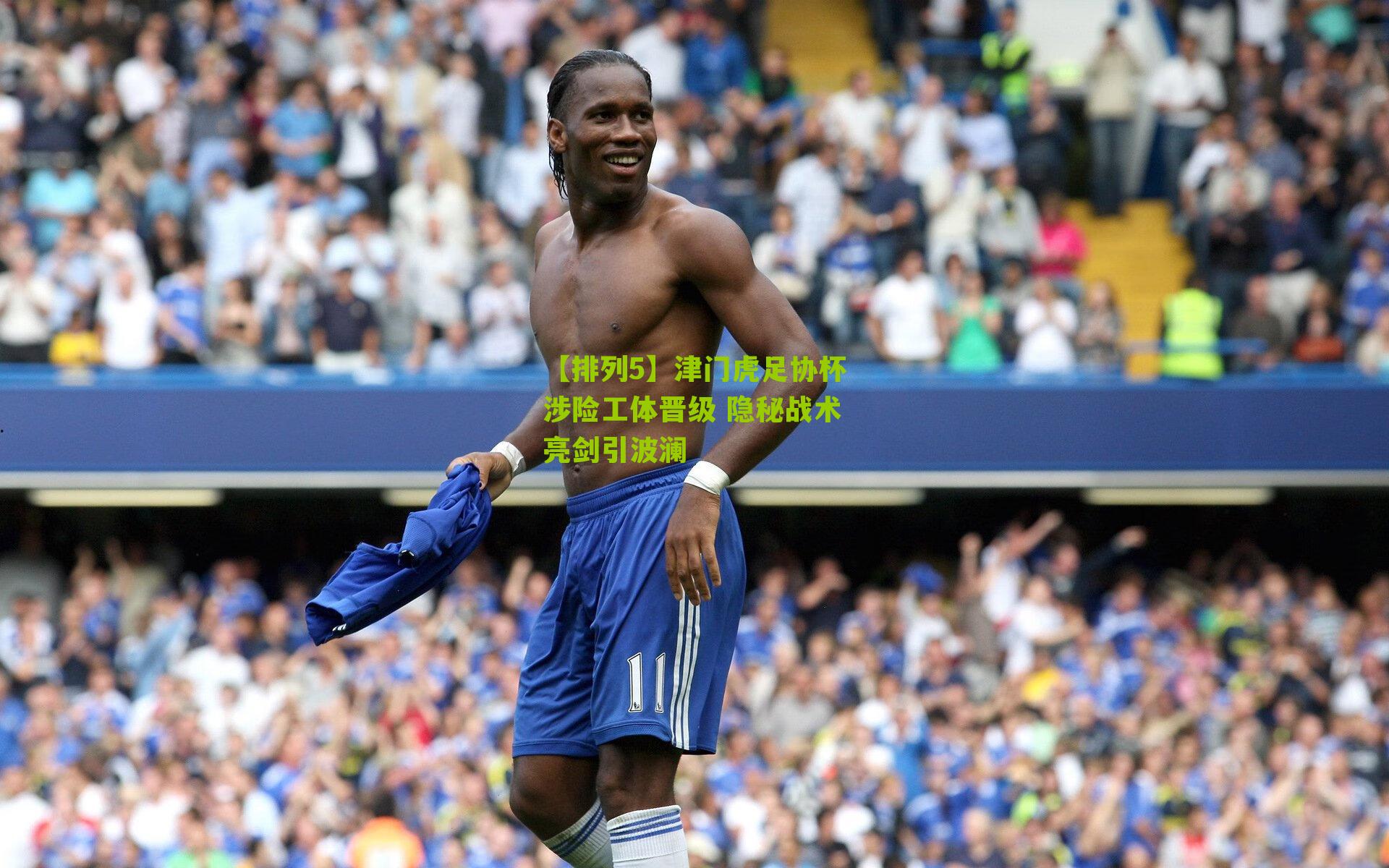 津门虎足协杯涉险工体晋级 隐秘战术亮剑引波澜